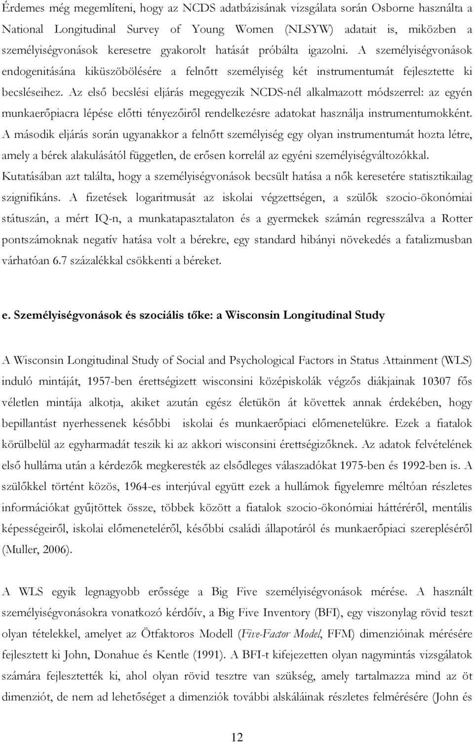 Az első becslési eljárás megegyezik NCDS-nél alkalmazott módszerrel: az egyén munkaerőpiacra lépése előtti tényezőiről rendelkezésre adatokat használja instrumentumokként.