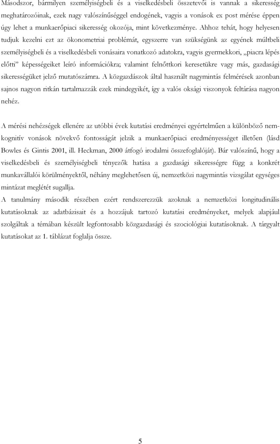 Ahhoz tehát, hogy helyesen tudjuk kezelni ezt az ökonometriai problémát, egyszerre van szükségünk az egyének múltbeli személyiségbeli és a viselkedésbeli vonásaira vonatkozó adatokra, vagyis