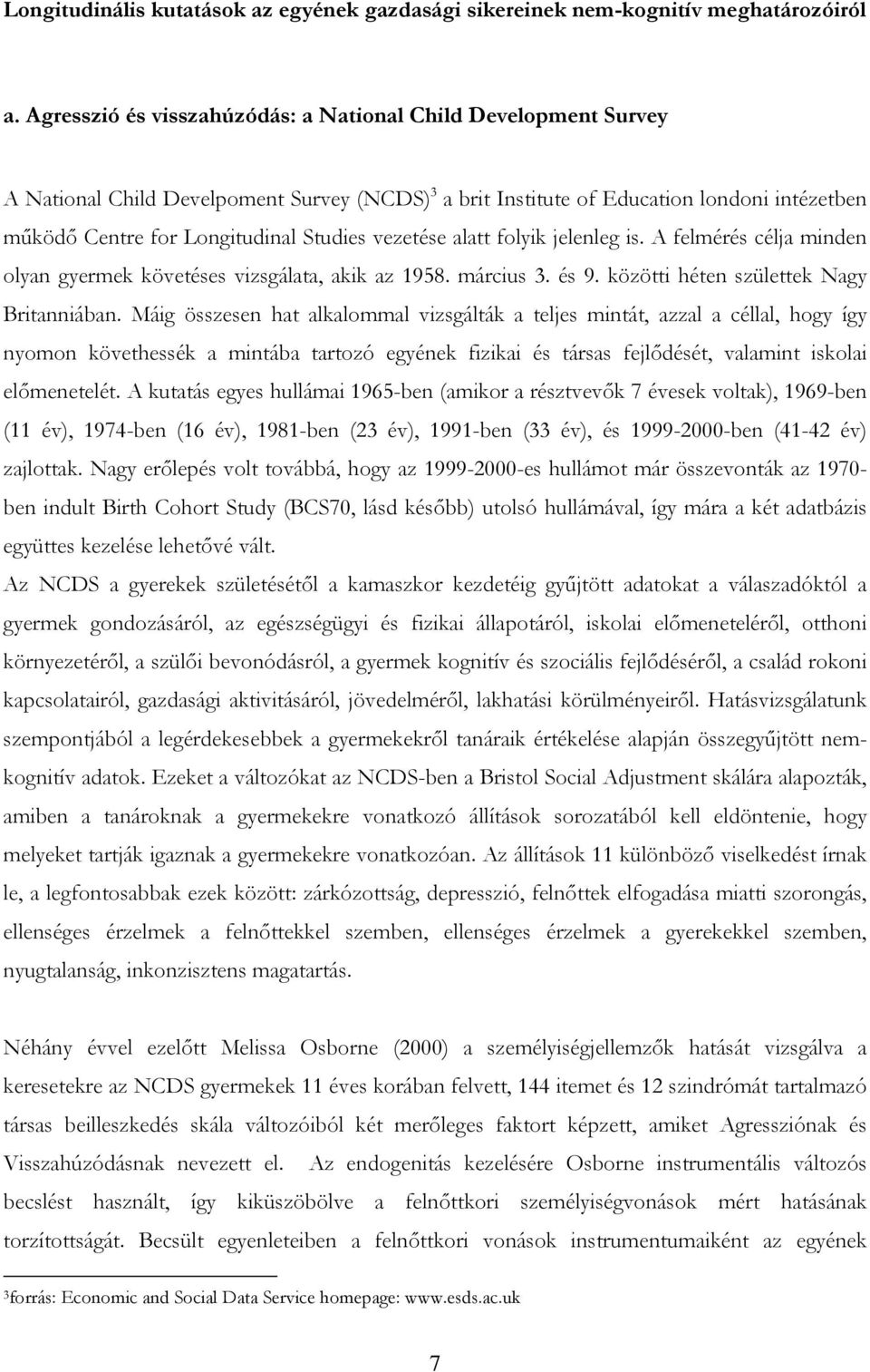 vezetése alatt folyik jelenleg is. A felmérés célja minden olyan gyermek követéses vizsgálata, akik az 1958. március 3. és 9. közötti héten születtek Nagy Britanniában.