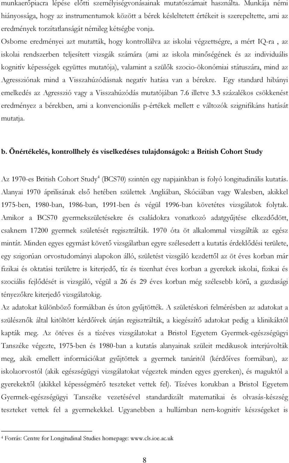 Osborne eredményei azt mutatták, hogy kontrollálva az iskolai végzettségre, a mért IQ-ra, az iskolai rendszerben teljesített vizsgák számára (ami az iskola minőségének és az individuális kognitív