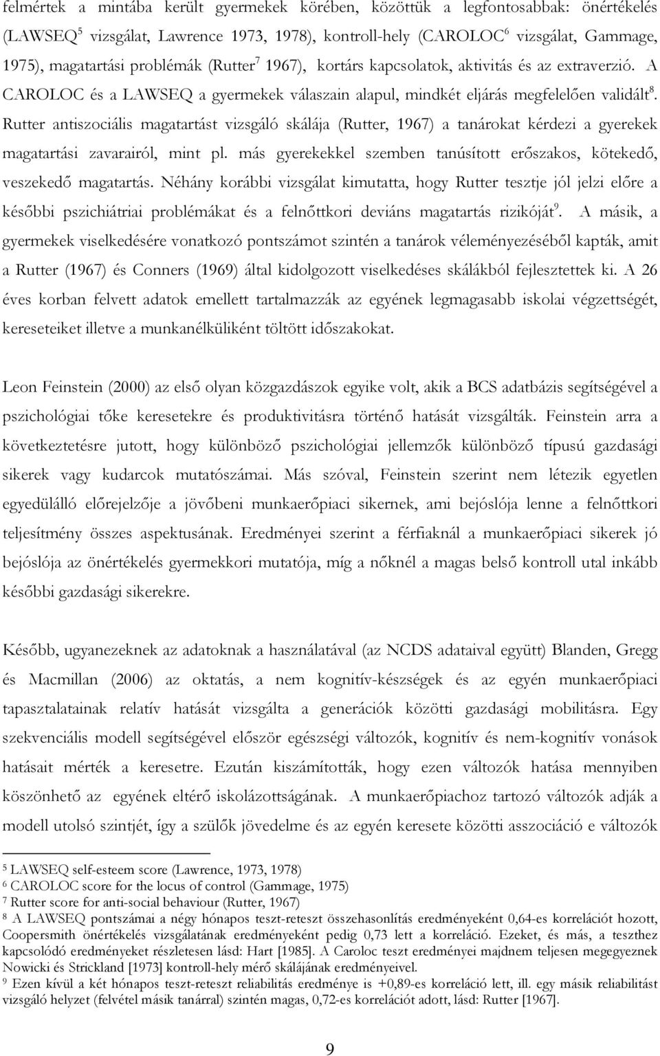 Rutter antiszociális magatartást vizsgáló skálája (Rutter, 1967) a tanárokat kérdezi a gyerekek magatartási zavarairól, mint pl.