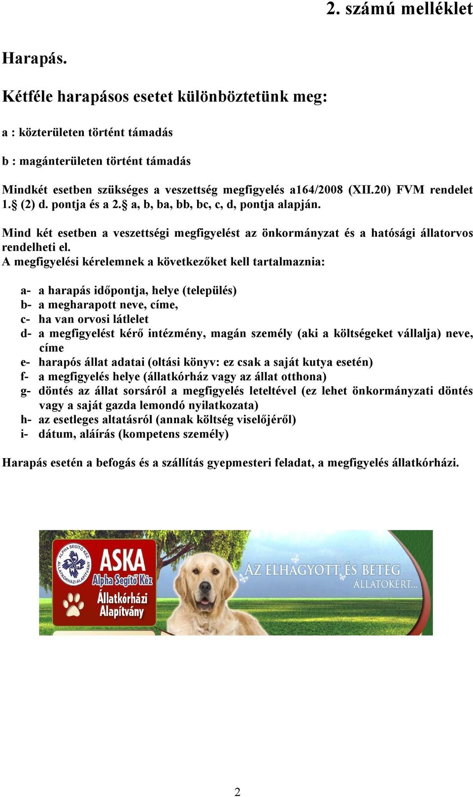 (2) d. pontja és a 2. a, b, ba, bb, bc, c, d, pontja alapján. Mind két esetben a veszettségi megfigyelést az önkormányzat és a hatósági állatorvos rendelheti el.