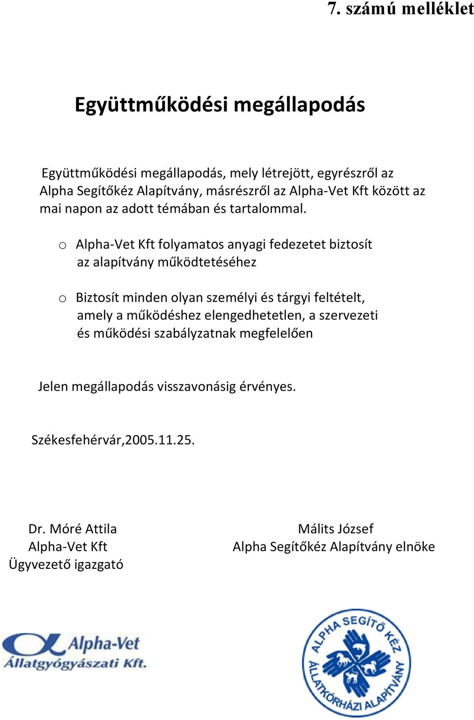 o Alpha-Vet Kft folyamatos anyagi fedezetet biztosít az alapítvány működtetéséhez o Biztosít minden olyan személyi és tárgyi feltételt, amely a