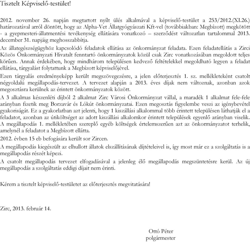 ) határozatával arról döntött, hogy az Alpha-Vet Állatgyógyászati Kft-vel (továbbiakban: Megbízott) megkötött - a gyepmesteri-állatmentési tevékenység ellátására vonatkozó szerződést változatlan