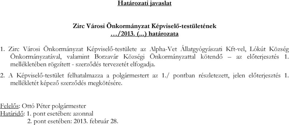 Önkormányzattal kötendő az előterjesztés 1. mellékletében rögzített - szerződés tervezetét elfogadja. 2.