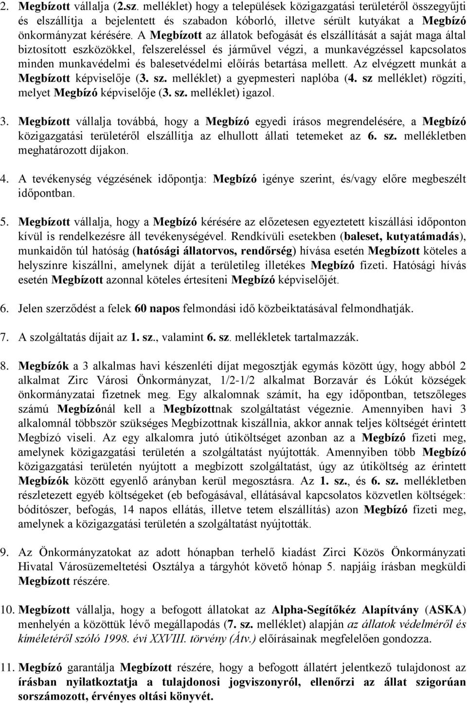 A Megbízott az állatok befogását és elszállítását a saját maga által biztosított eszközökkel, felszereléssel és járművel végzi, a munkavégzéssel kapcsolatos minden munkavédelmi és balesetvédelmi