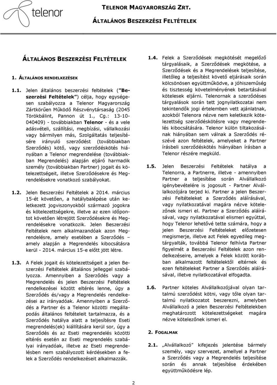 kötő, vagy szerződéskötés hiányában a Telenor megrendelése (továbbiakban Megrendelés) alapján eljáró harmadik személy (továbbiakban Partner) jogait és kötelezettségeit, illetve Szerződésekre és