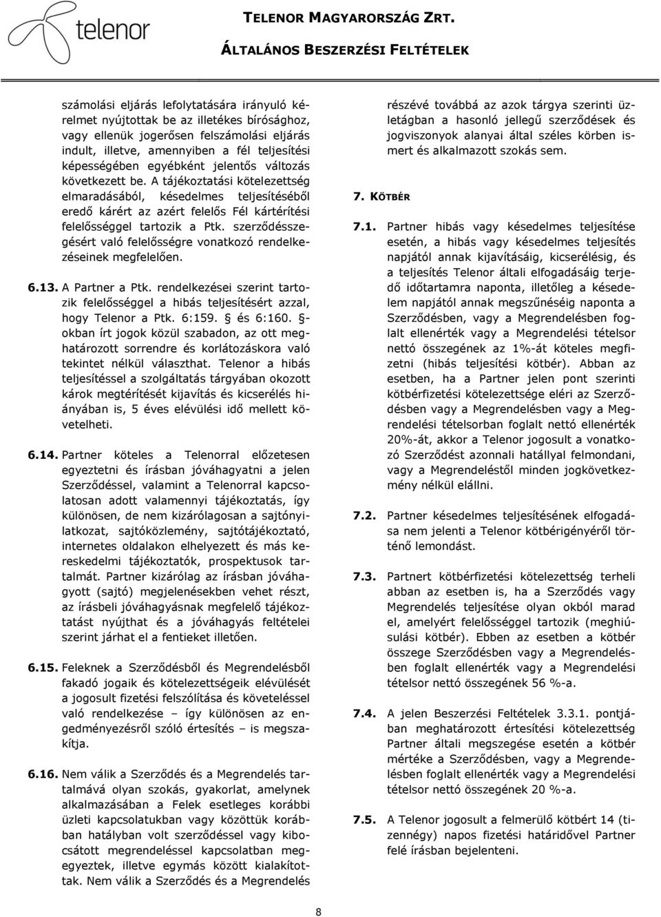 szerződésszegésért való felelősségre vonatkozó rendelkezéseinek megfelelően. 6.13. A Partner a Ptk. rendelkezései szerint tartozik felelősséggel a hibás teljesítésért azzal, hogy Telenor a Ptk. 6:159.