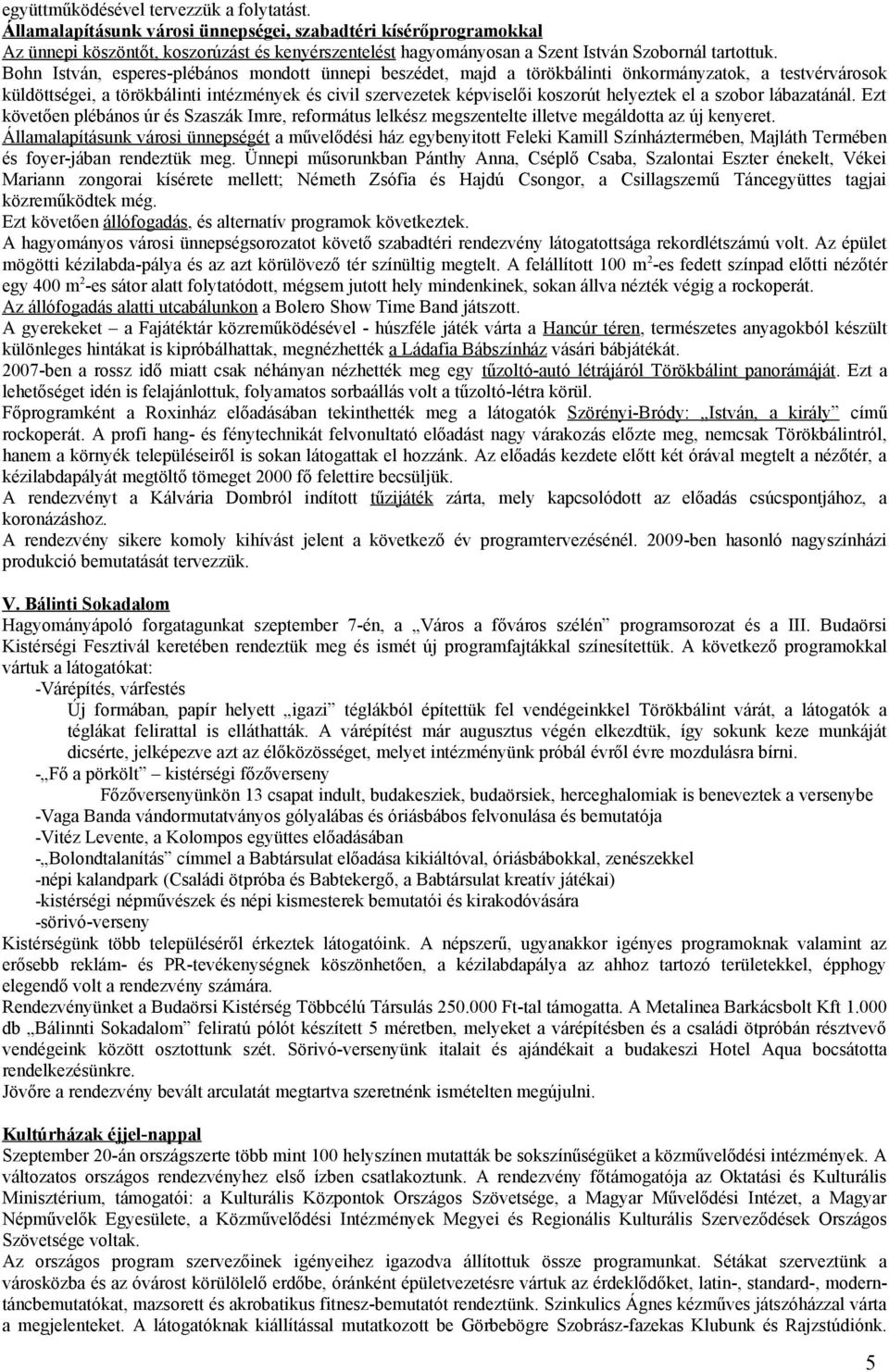 Bohn István, esperes-plébános mondott ünnepi beszédet, majd a törökbálinti önkormányzatok, a testvérvárosok küldöttségei, a törökbálinti intézmények és civil szervezetek képviselői koszorút helyeztek