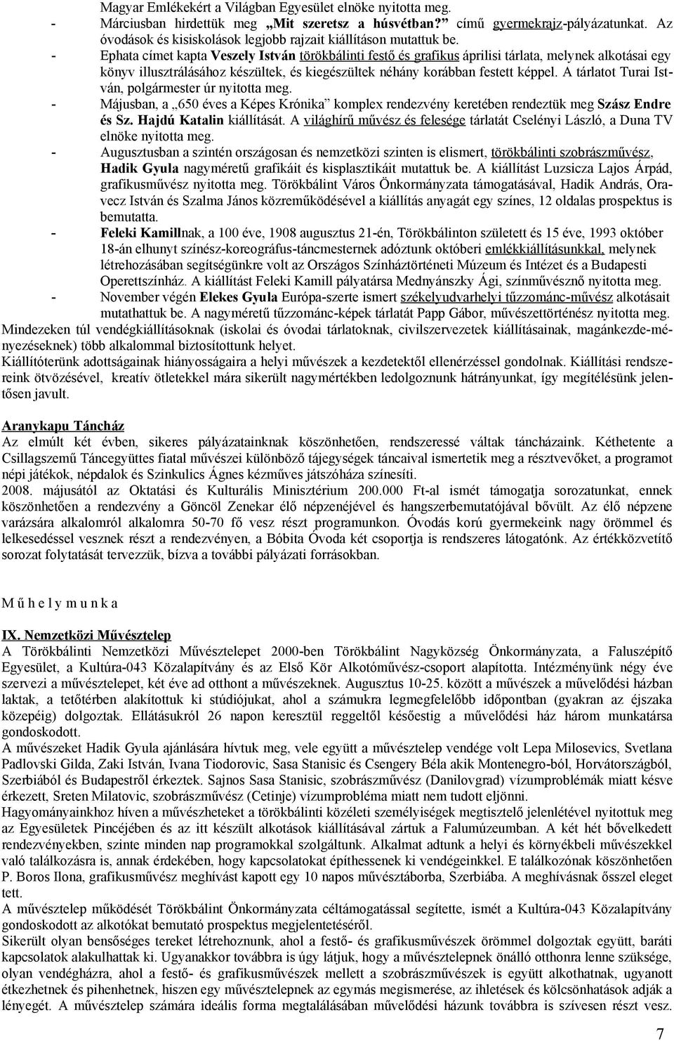 - Ephata címet kapta Veszely István törökbálinti festő és grafikus áprilisi tárlata, melynek alkotásai egy könyv illusztrálásához készültek, és kiegészültek néhány korábban festett képpel.