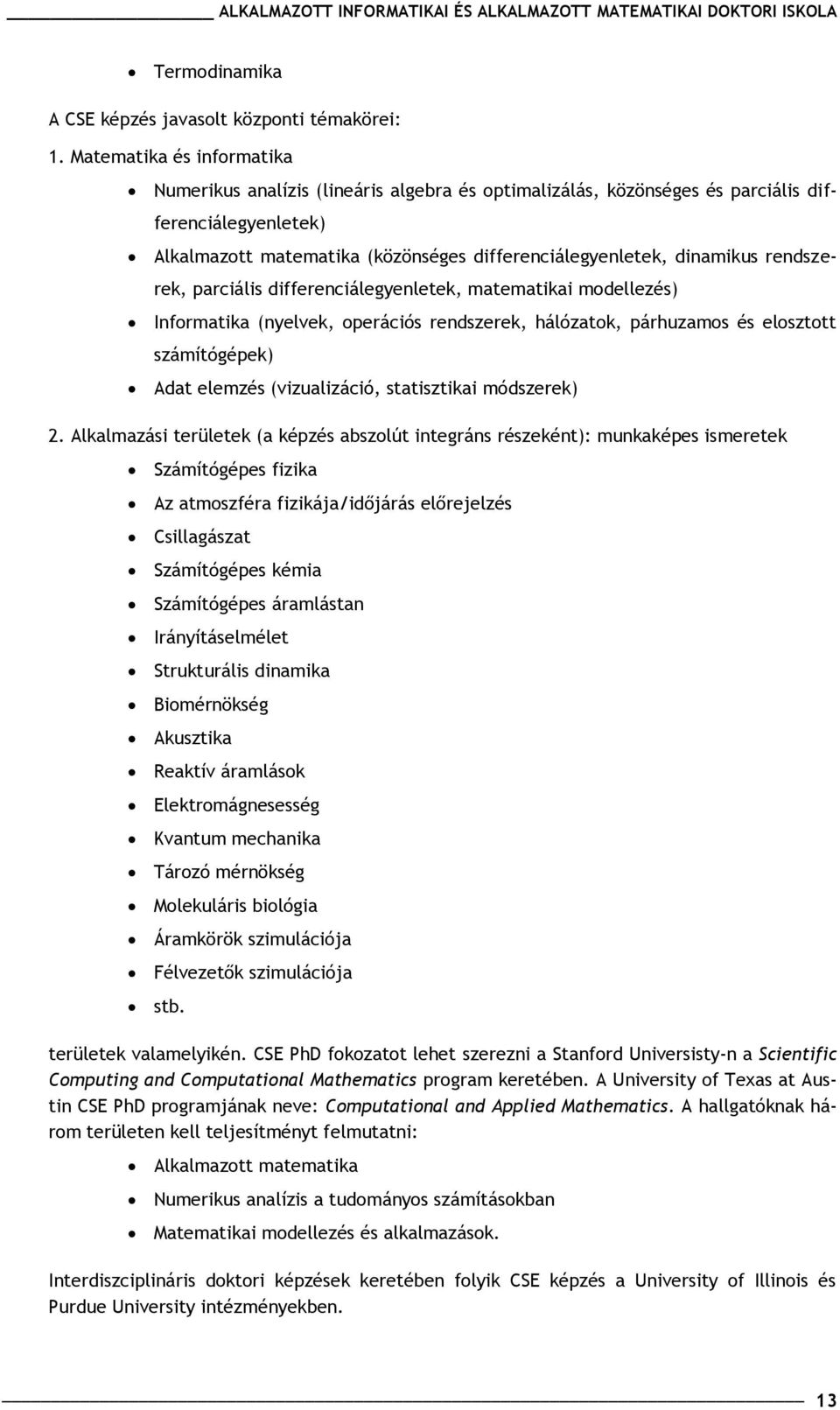 rendszerek, parciális differenciálegyenletek, matematikai modellezés) Informatika (nyelvek, operációs rendszerek, hálózatok, párhuzamos és elosztott számítógépek) Adat elemzés (vizualizáció,