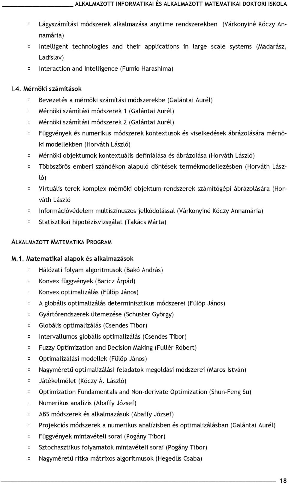 Mérnöki számítások Bevezetés a mérnöki számítási módszerekbe (Galántai Aurél) Mérnöki számítási módszerek 1 (Galántai Aurél) Mérnöki számítási módszerek 2 (Galántai Aurél) Függvények és numerikus