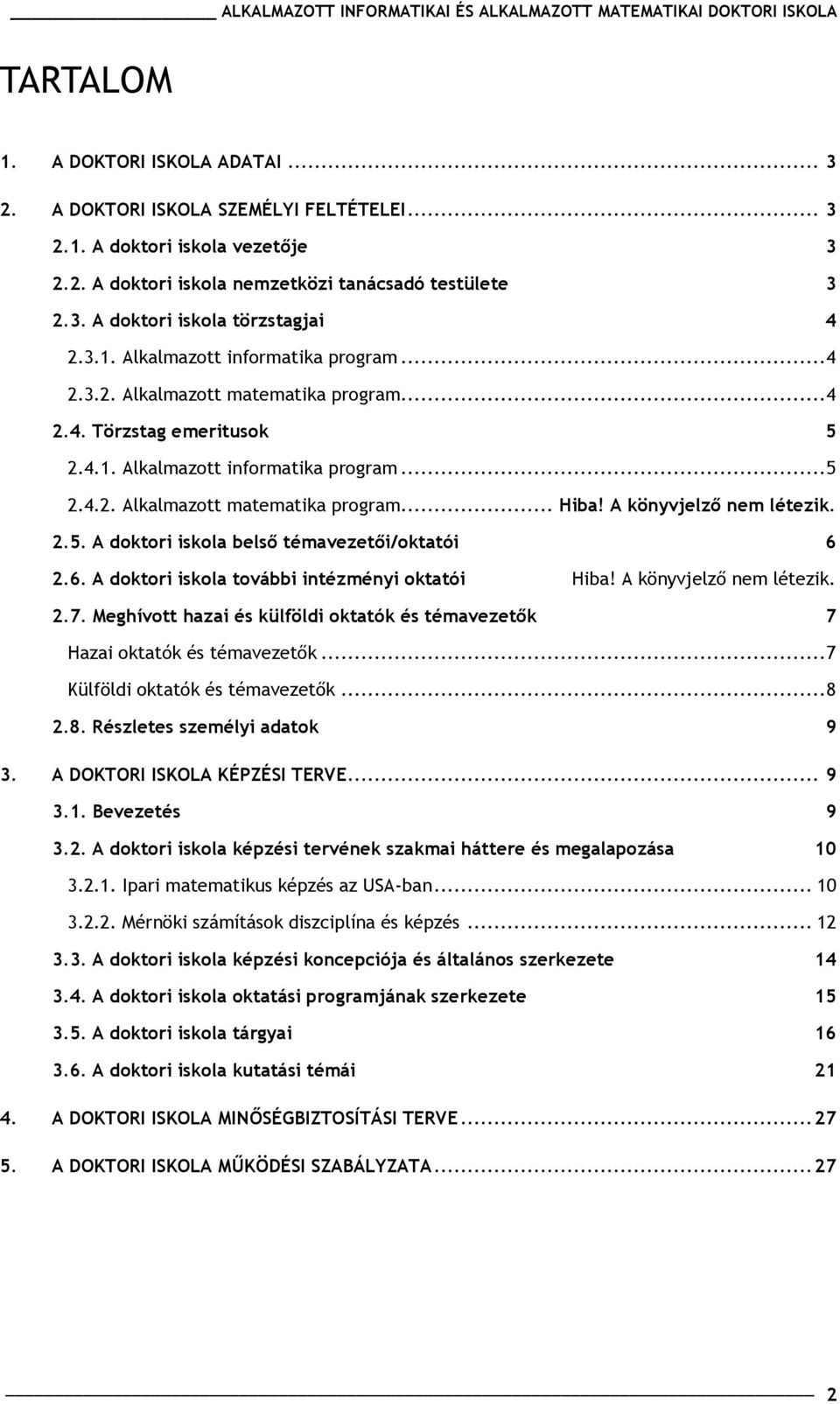 A könyvjelző nem létezik. 2.5. A doktori iskola belső témavezetői/oktatói 6 2.6. A doktori iskola további intézményi oktatói Hiba! A könyvjelző nem létezik. 2.7.