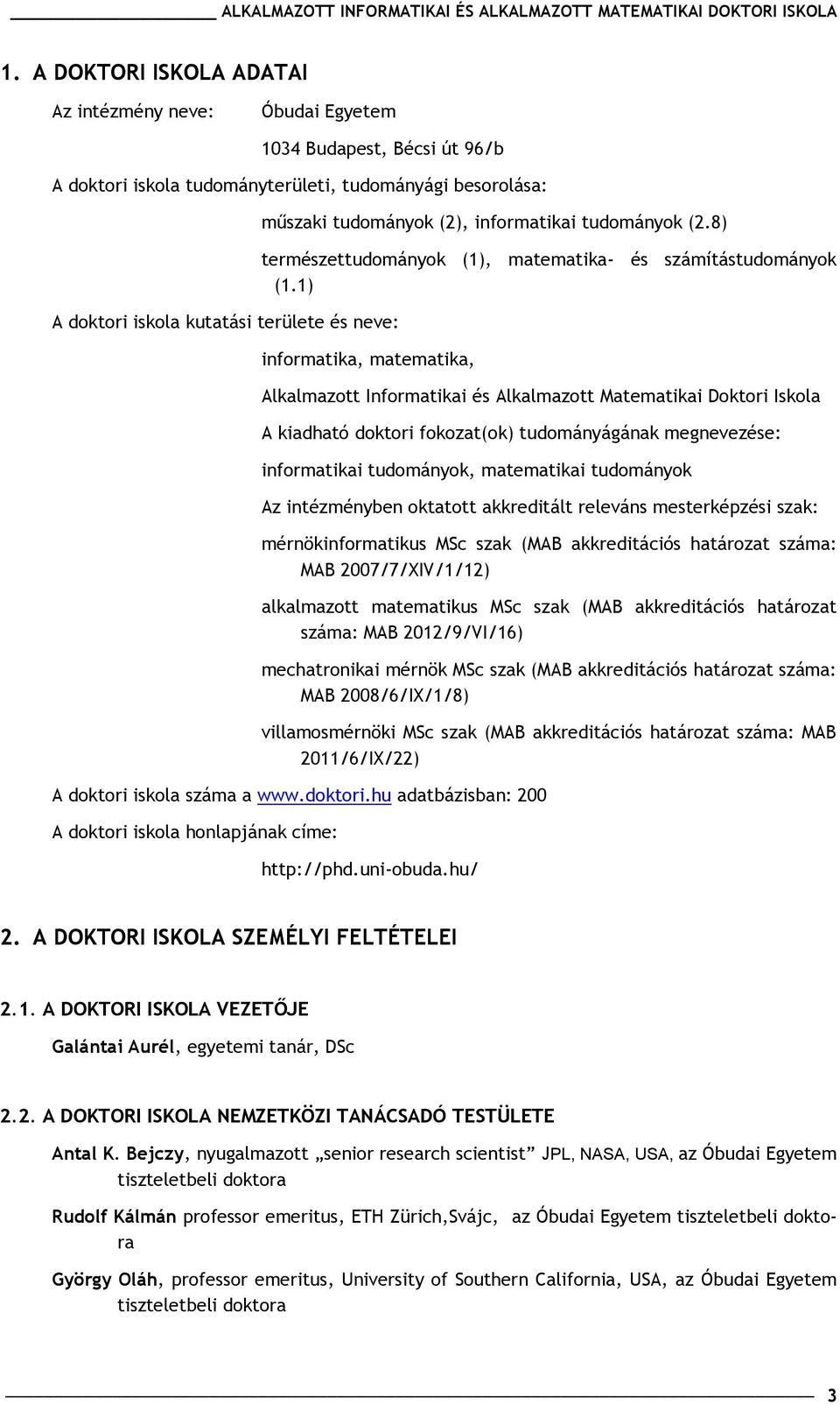 1) informatika, matematika, Alkalmazott Informatikai és Alkalmazott Matematikai Doktori Iskola A kiadható doktori fokozat(ok) tudományágának megnevezése: informatikai tudományok, matematikai