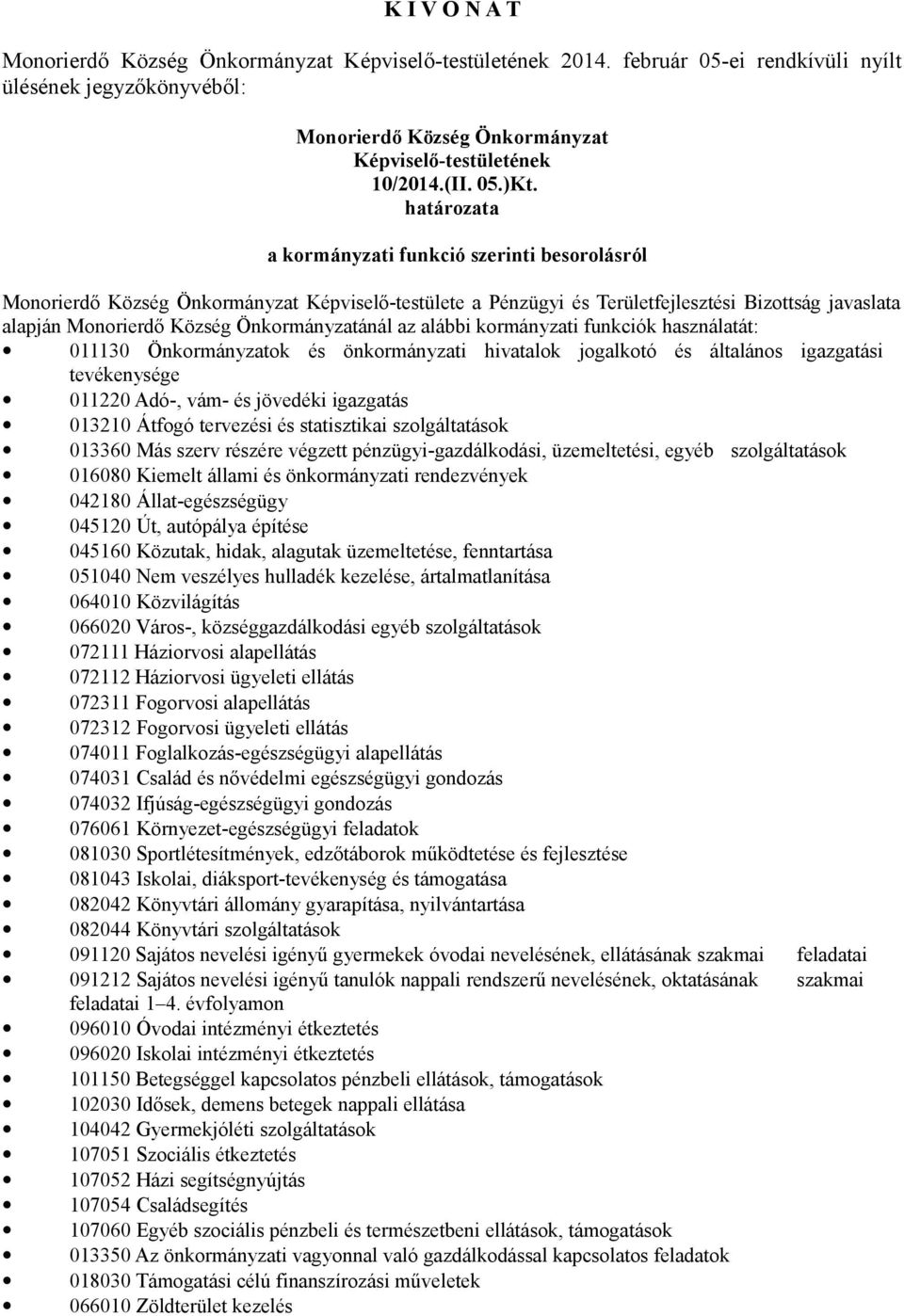 önkormányzati hivatalok jogalkotó és általános igazgatási tevékenysége 011220 Adó-, vám- és jövedéki igazgatás 013210 Átfogó tervezési és statisztikai szolgáltatások 013360 Más szerv részére végzett