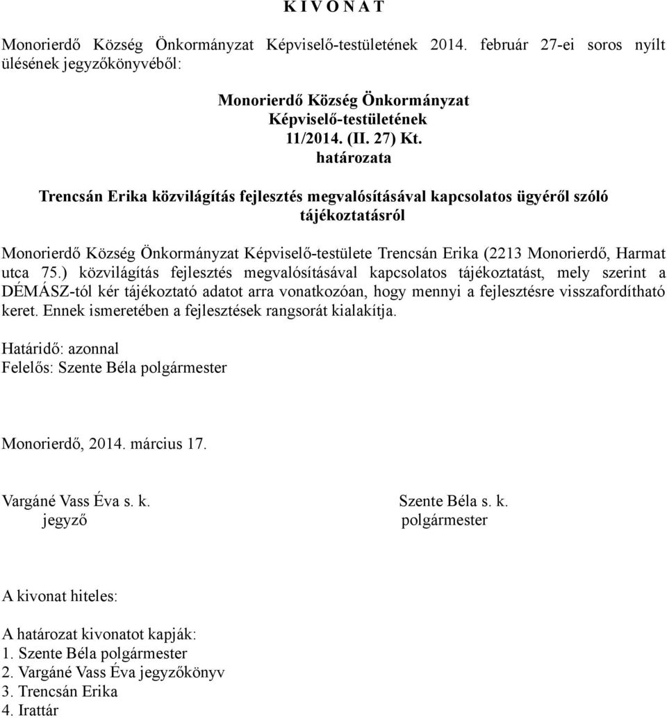 ) közvilágítás fejlesztés megvalósításával kapcsolatos tájékoztatást, mely szerint a DÉMÁSZ-tól kér tájékoztató adatot arra vonatkozóan, hogy mennyi a fejlesztésre