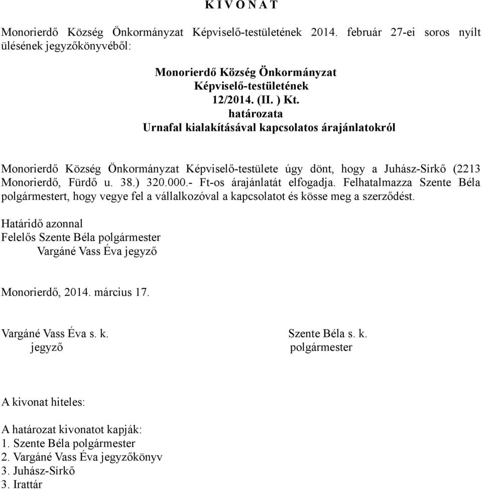 - Ft-os árajánlatát elfogadja. Felhatalmazza Szente Béla polgármestert, hogy vegye fel a vállalkozóval a kapcsolatot és kösse meg a szerződést.