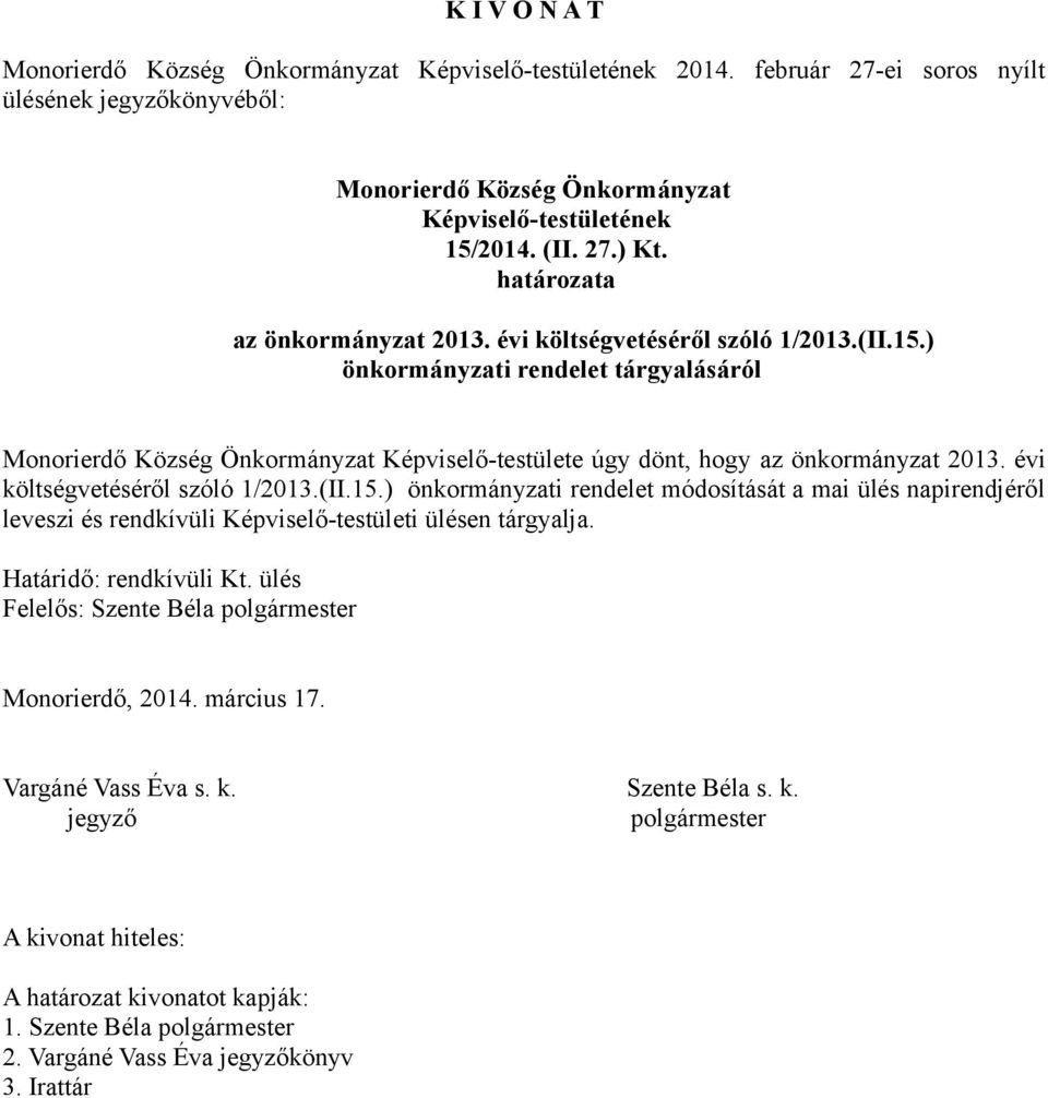 évi költségvetéséről szóló 1/2013.(II.15.) önkormányzati rendelet módosítását a mai ülés napirendjéről leveszi és rendkívüli Képviselő-testületi ülésen tárgyalja.