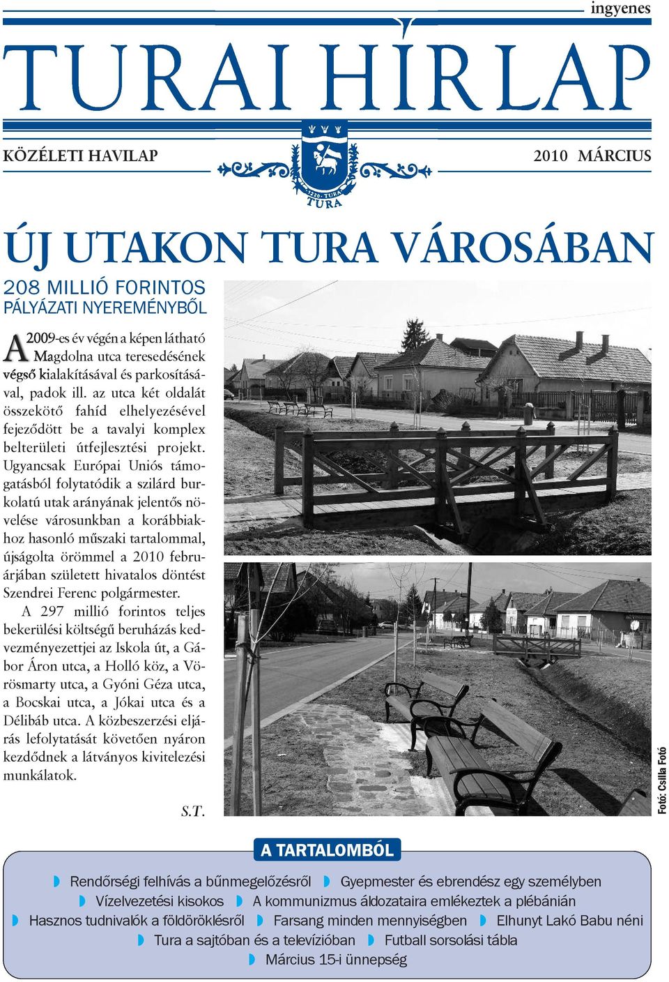 Ugyancsak Eu ró pai Uniós támogatásból folyta tó dik a szilárd bur - ko latú utak ará nyá nak jelentős nö - ve lése városunkban a korábbiak - hoz hasonló műszaki tartalommal, újságolta örömmel a 2010