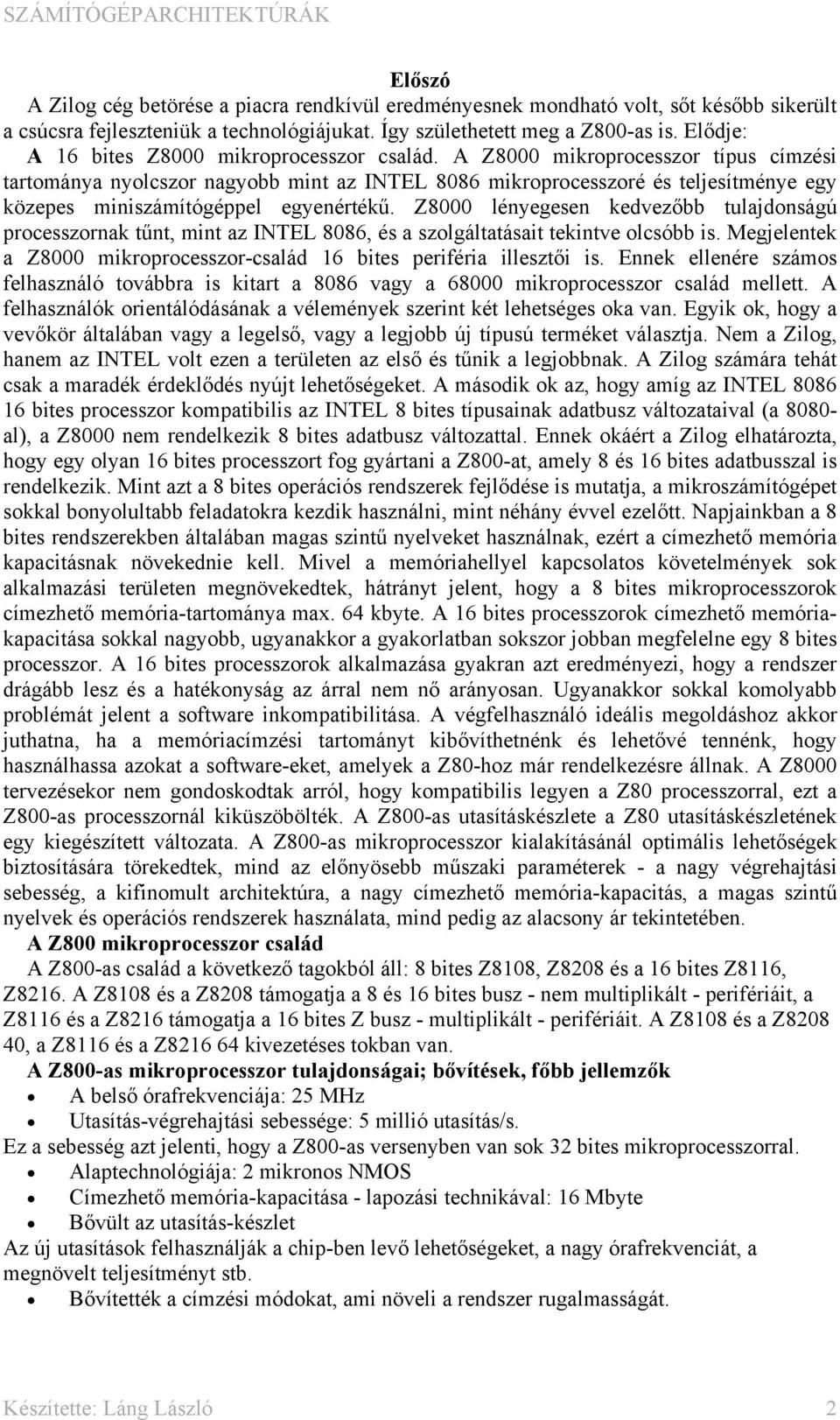 A Z8000 mikroprocesszor típus címzési tartománya nyolcszor nagyobb mint az INTEL 8086 mikroprocesszoré és teljesítménye egy közepes miniszámítógéppel egyenértékű.