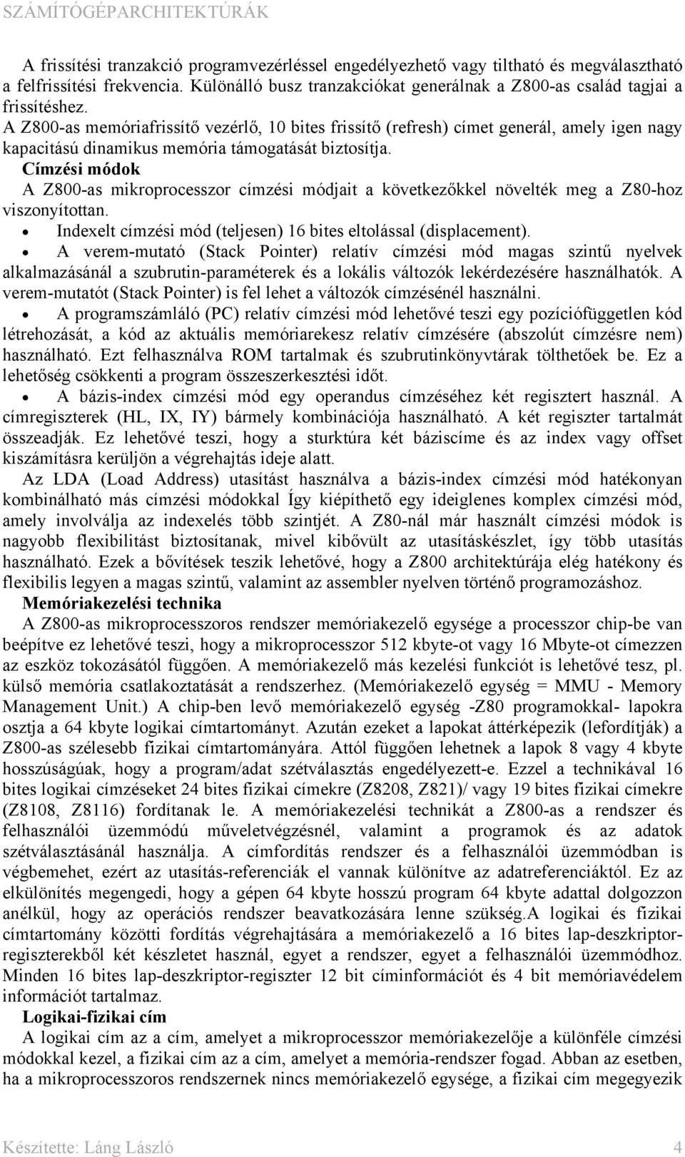 Címzési módok A Z800-as mikroprocesszor címzési módjait a következőkkel növelték meg a Z80-hoz viszonyítottan. Indexelt címzési mód (teljesen) 16 bites eltolással (displacement).