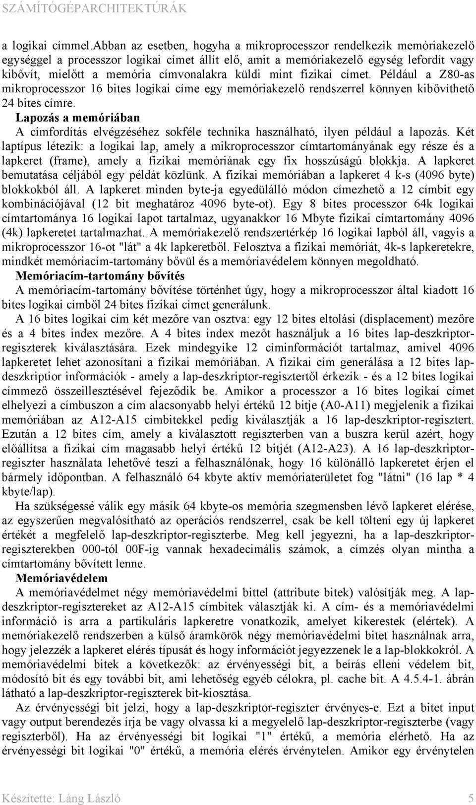 küldi mint fizikai címet. Például a Z80-as mikroprocesszor 16 bites logikai címe egy memóriakezelő rendszerrel könnyen kibővíthető 24 bites címre.