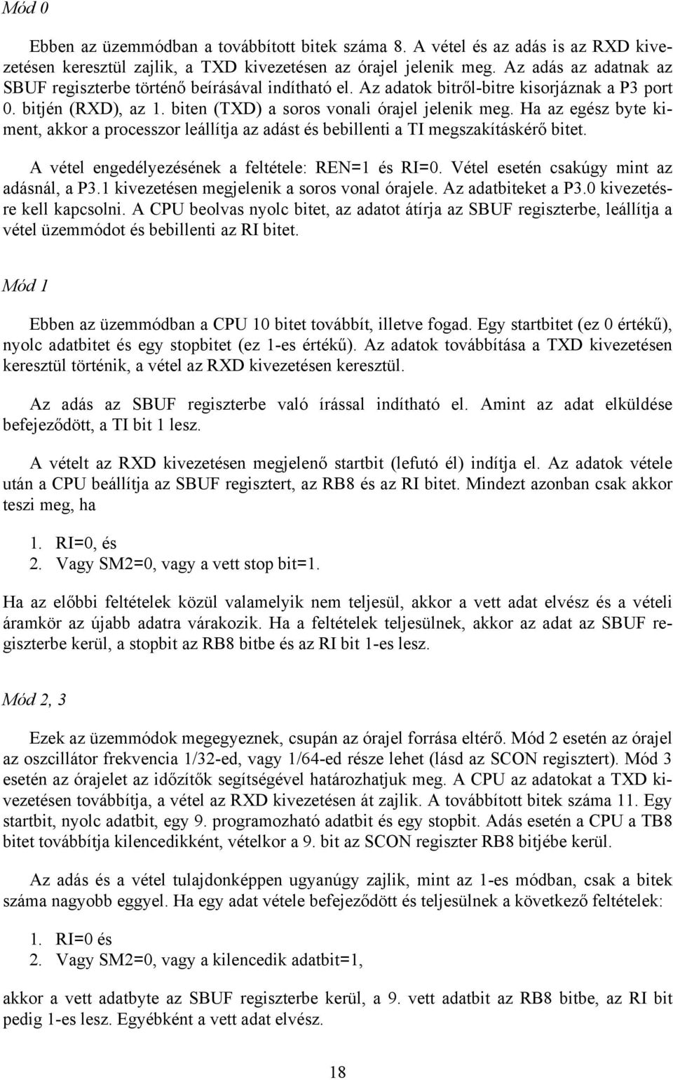 Ha az egész byte kiment, akkor a processzor leállítja az adást és bebillenti a TI megszakításkérő bitet. A vétel engedélyezésének a feltétele: REN=1 és RI=0.