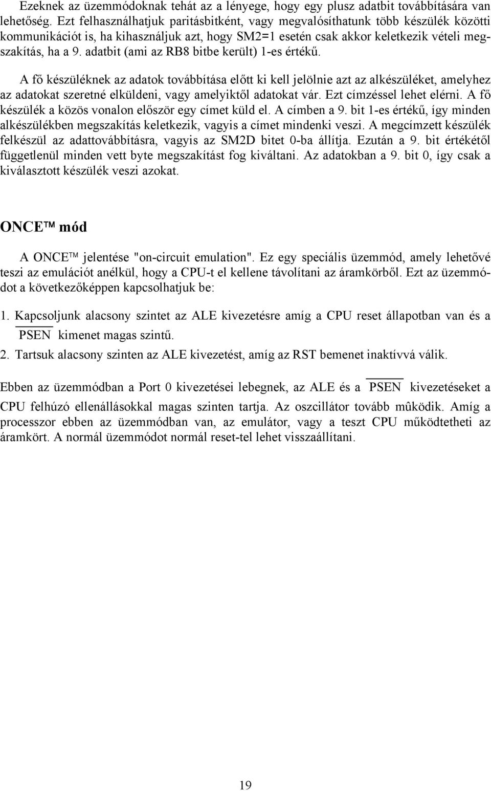 adatbit (ami az RB8 bitbe került) 1-es értékű. A fő készüléknek az adatok továbbítása előtt ki kell jelölnie azt az alkészüléket, amelyhez az adatokat szeretné elküldeni, vagy amelyiktől adatokat vár.