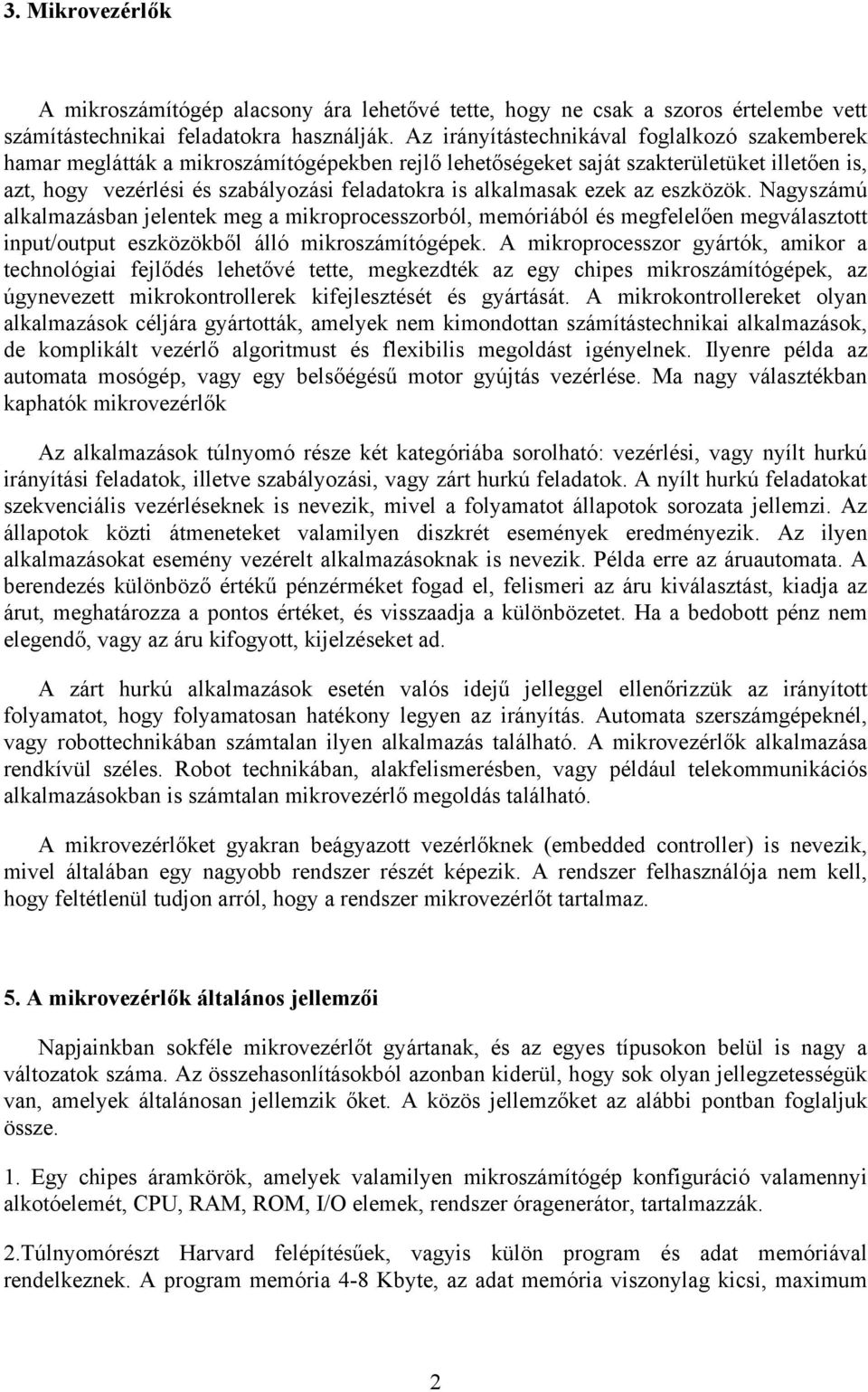 alkalmasak ezek az eszközök. Nagyszámú alkalmazásban jelentek meg a mikroprocesszorból, memóriából és megfelelően megválasztott input/output eszközökből álló mikroszámítógépek.