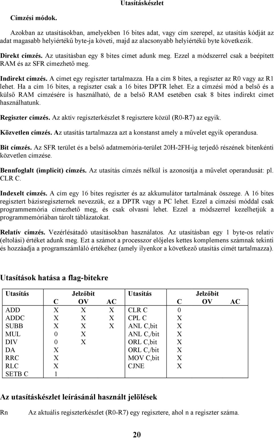 Az utasításban egy 8 bites címet adunk meg. Ezzel a módszerrel csak a beépített RAM és az SFR címezhető meg. Indirekt címzés. A címet egy regiszter tartalmazza.