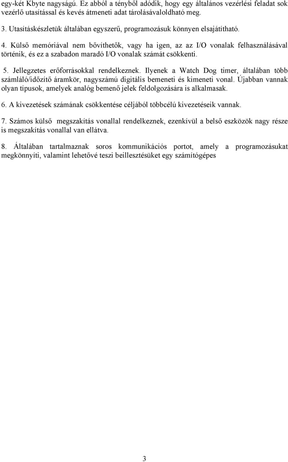 Külső memóriával nem bővíthetők, vagy ha igen, az az I/O vonalak felhasználásával történik, és ez a szabadon maradó I/O vonalak számát csökkenti. 5. Jellegzetes erőforrásokkal rendelkeznek.