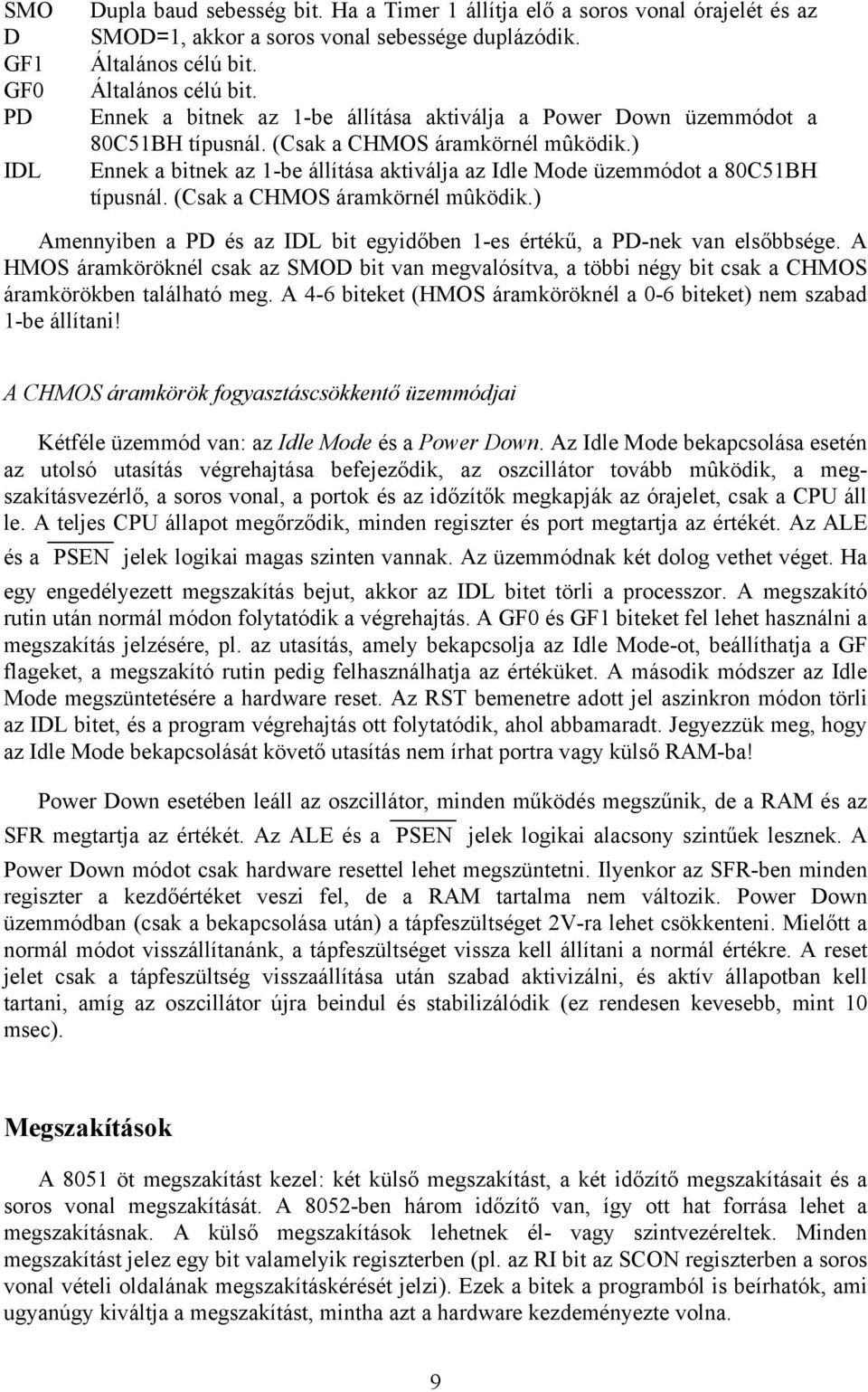 ) Ennek a bitnek az 1-be állítása aktiválja az Idle Mode üzemmódot a 80C51BH típusnál. (Csak a CHMOS áramkörnél mûködik.) Amennyiben a PD és az IDL bit egyidőben 1-es értékű, a PD-nek van elsőbbsége.