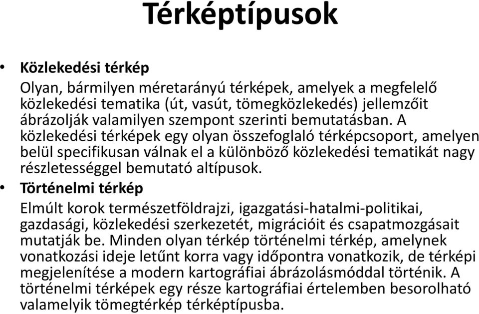 Történelmi térkép Elmúlt korok természetföldrajzi, igazgatási-hatalmi-politikai, gazdasági, közlekedési szerkezetét, migrációit és csapatmozgásait mutatják be.