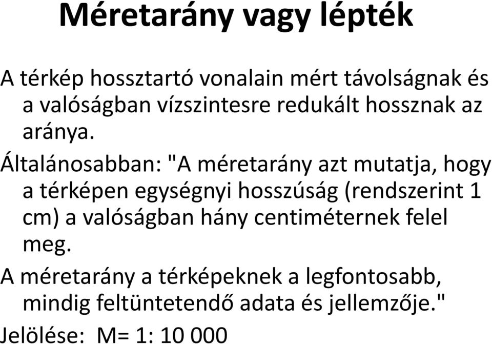 Általánosabban: "A méretarány azt mutatja, hogy a térképen egységnyi hosszúság (rendszerint 1