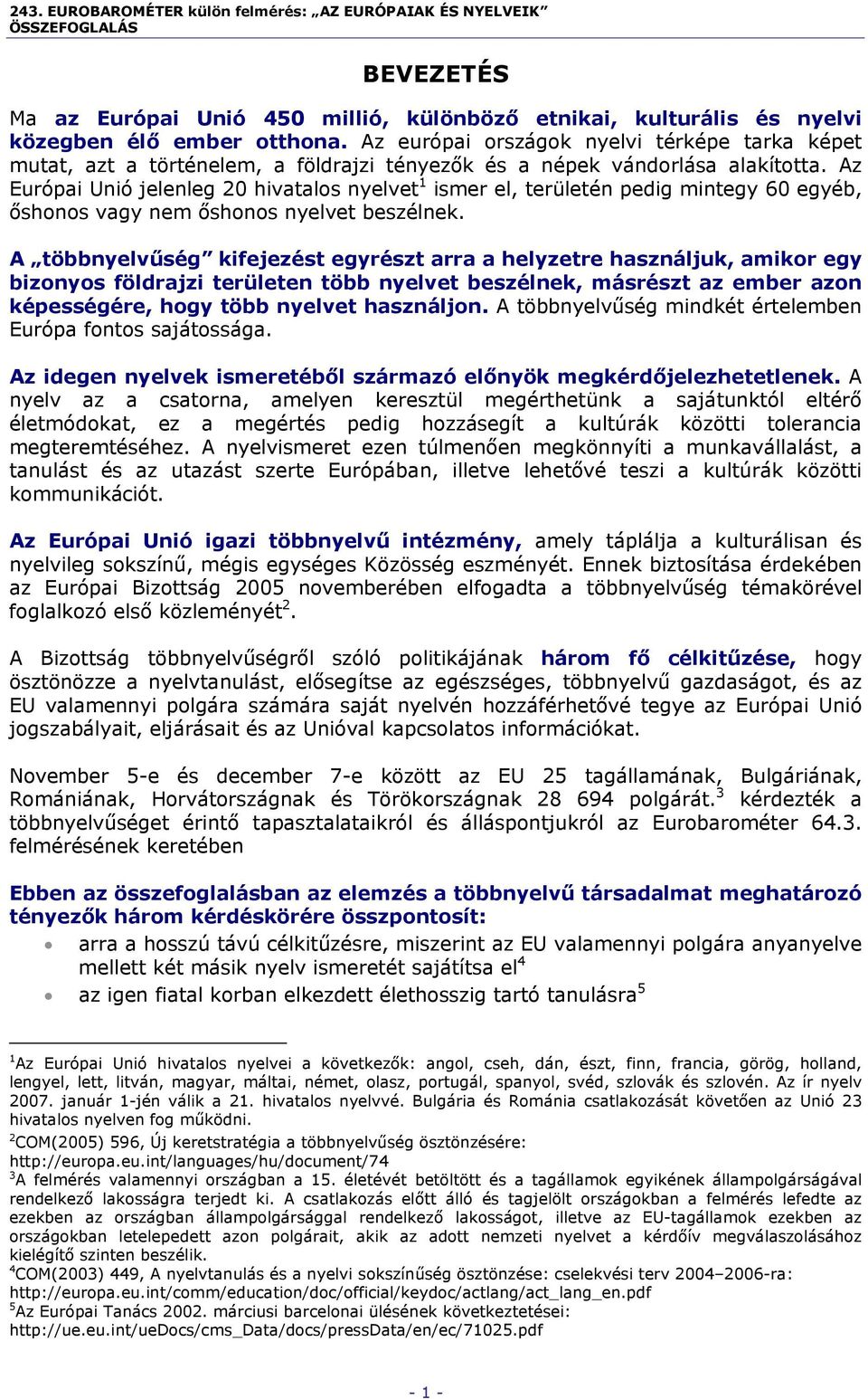 Az Európai Unió jelenleg 20 hivatalos nyelvet 1 ismer el, területén pedig mintegy 60 egyéb, őshonos vagy nem őshonos nyelvet beszélnek.