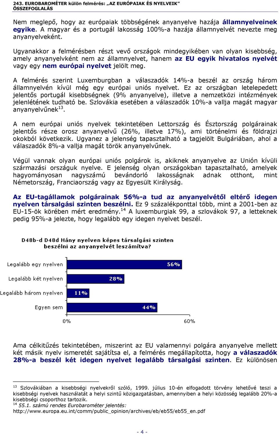 A felmérés szerint Luxemburgban a válaszadók 14%-a beszél az ország három államnyelvén kívül még egy európai uniós nyelvet.