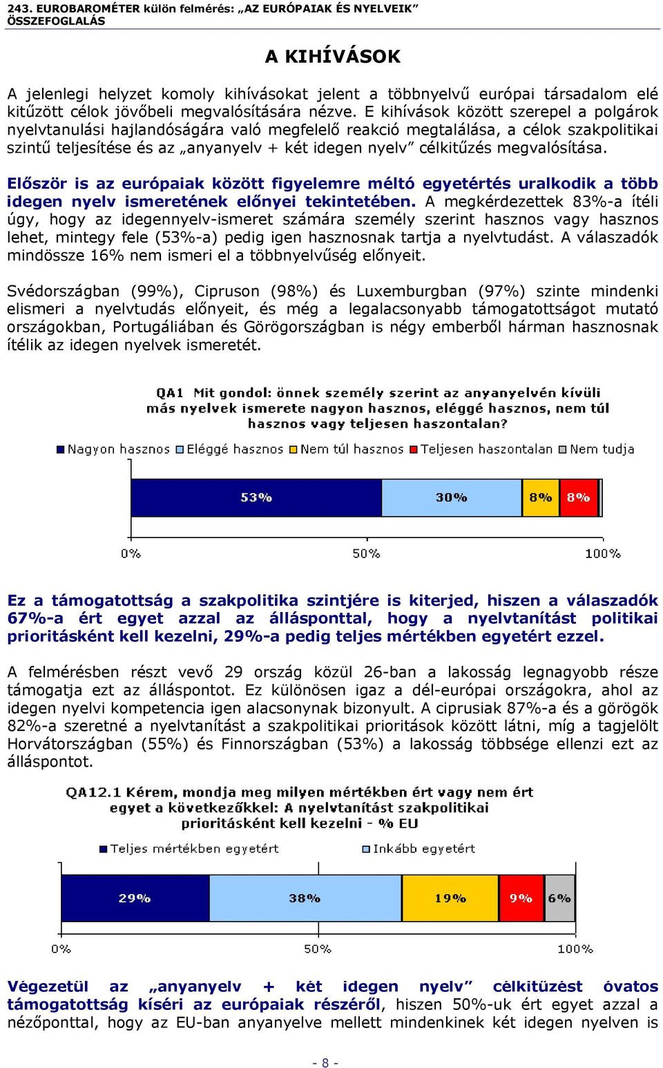 megvalósítása. Először is az európaiak között figyelemre méltó egyetértés uralkodik a több idegen nyelv ismeretének előnyei tekintetében.