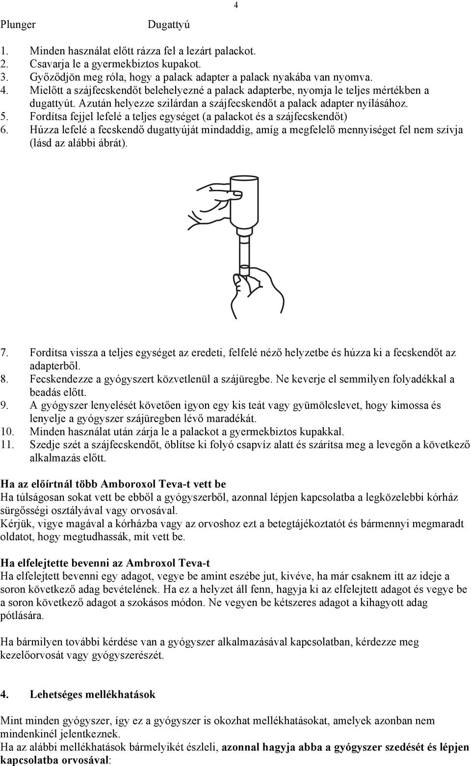 Fordítsa fejjel lefelé a teljes egységet (a palackot és a szájfecskendőt) 6. Húzza lefelé a fecskendő dugattyúját mindaddig, amíg a megfelelő mennyiséget fel nem szívja (lásd az alábbi ábrát). 7.