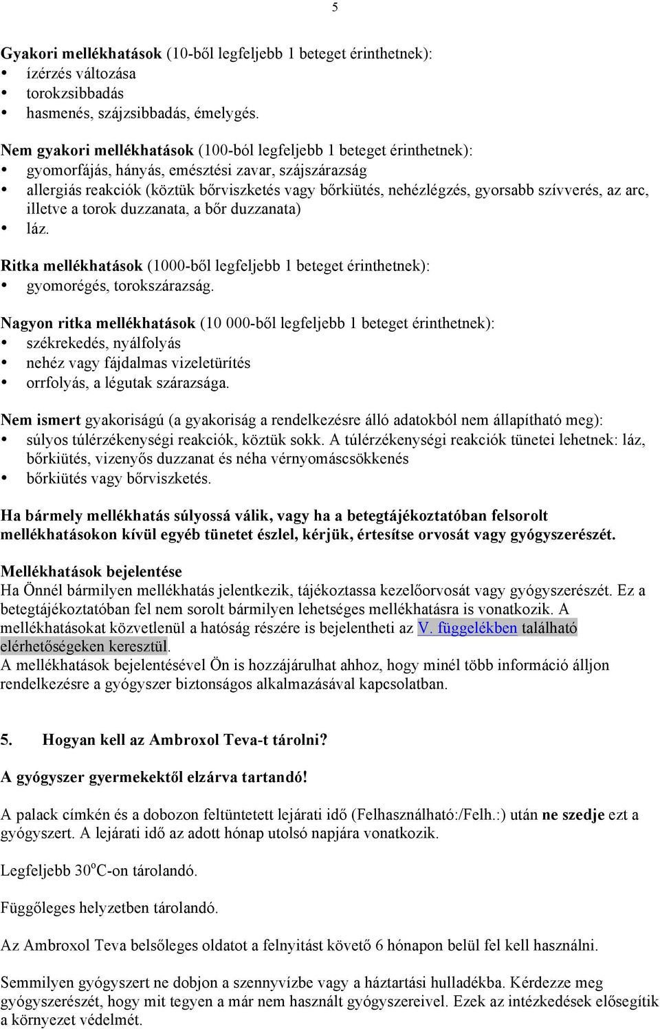 szívverés, az arc, illetve a torok duzzanata, a bőr duzzanata) láz. Ritka mellékhatások (1000-ből legfeljebb 1 beteget érinthetnek): gyomorégés, torokszárazság.