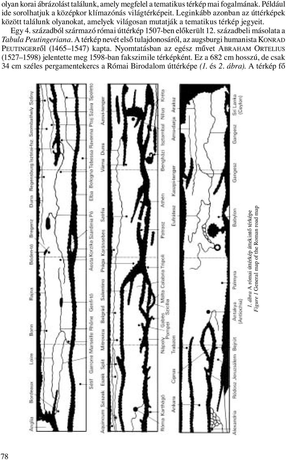 századbeli másolata a Tabula Peutingeriana. A térkép nevét első tulajdonosáról, az augsburgi humanista KONRAD PEUTINGERről (1465 1547) kapta.