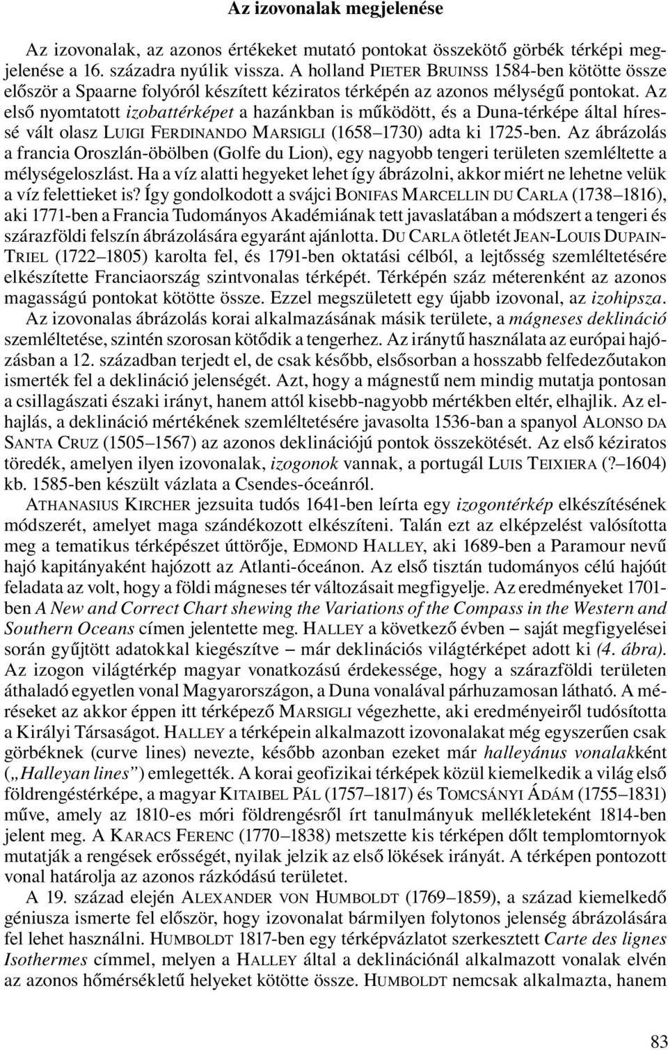 Az első nyomtatott izobattérképet a hazánkban is működött, és a Duna-térképe által híressé vált olasz LUIGI FERDINANDO MARSIGLI (1658 1730) adta ki 1725-ben.