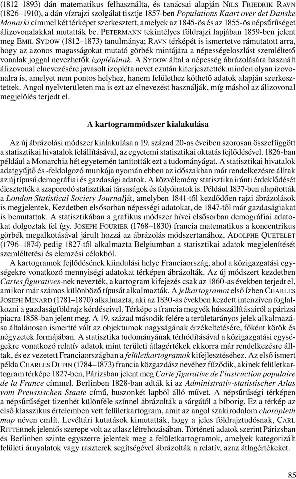 PETERMANN tekintélyes földrajzi lapjában 1859-ben jelent meg EMIL SYDOW (1812 1873) tanulmánya; RAVN térképét is ismertetve rámutatott arra, hogy az azonos magasságokat mutató görbék mintájára a