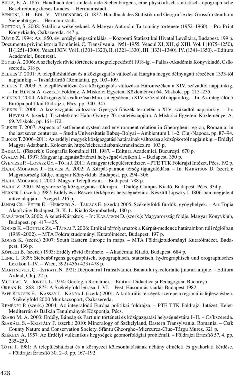 Pro Print Könyvkiadó, Csíkszereda. 447 p. DÁVID Z. 1994: Az 1850. évi erdélyi népszámlálás. Központi Statisztikai Hivatal Levéltára, Budapest. 199 p. Documente privind istoria României. C. Transilvania.