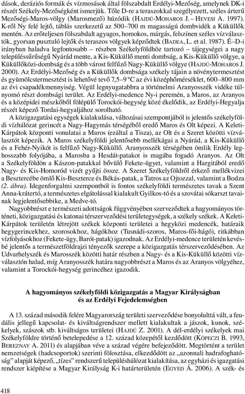 K-ről Ny felé lejtő, táblás szerkezetű az 500 700 m magasságú dombvidék a Küküllők mentén.