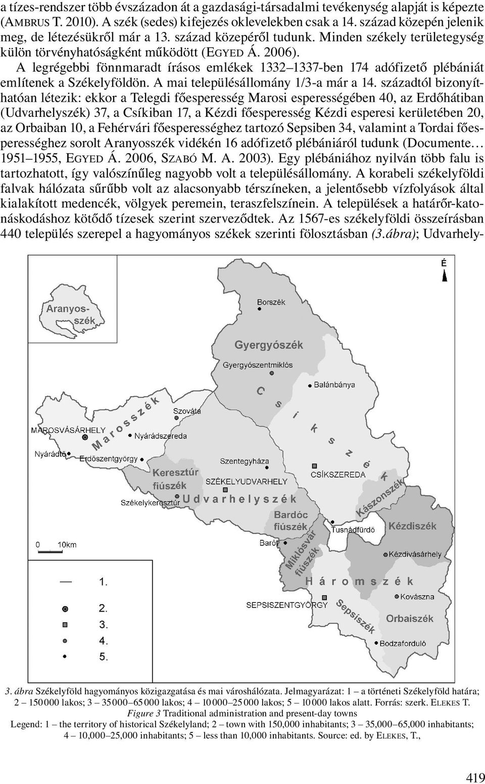 A legrégebbi fönnmaradt írásos emlékek 1332 1337-ben 174 adófizető plébániát említenek a Székelyföldön. A mai településállomány 1/3-a már a 14.