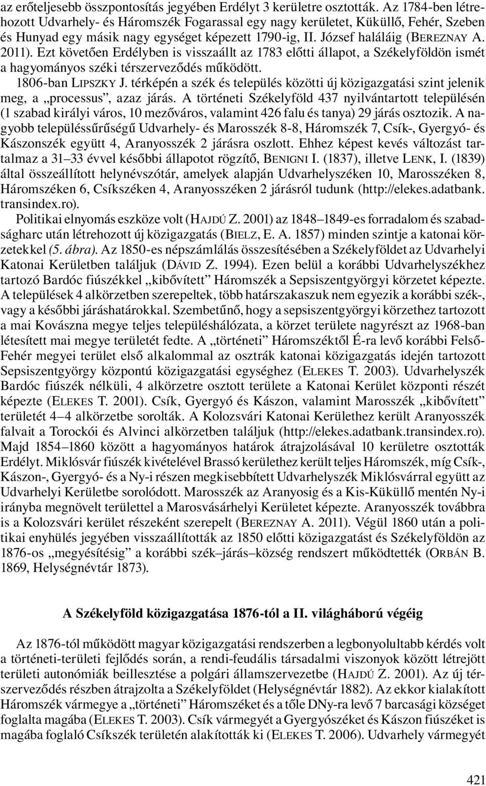 Ezt követően Erdélyben is visszaállt az 1783 előtti állapot, a Székelyföldön ismét a hagyományos széki térszerveződés működött. 1806-ban LIPSZKY J.