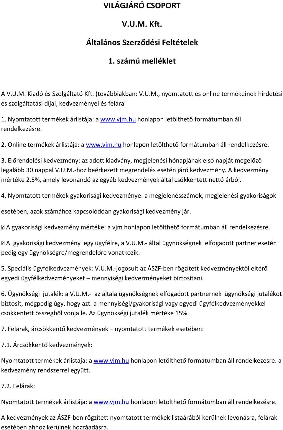 Előrendelési kedvezmény: az adott kiadvány, megjelenési hónapjának első napját megelőző legalább 30 nappal V.U.M.-hoz beérkezett megrendelés esetén járó kedvezmény.