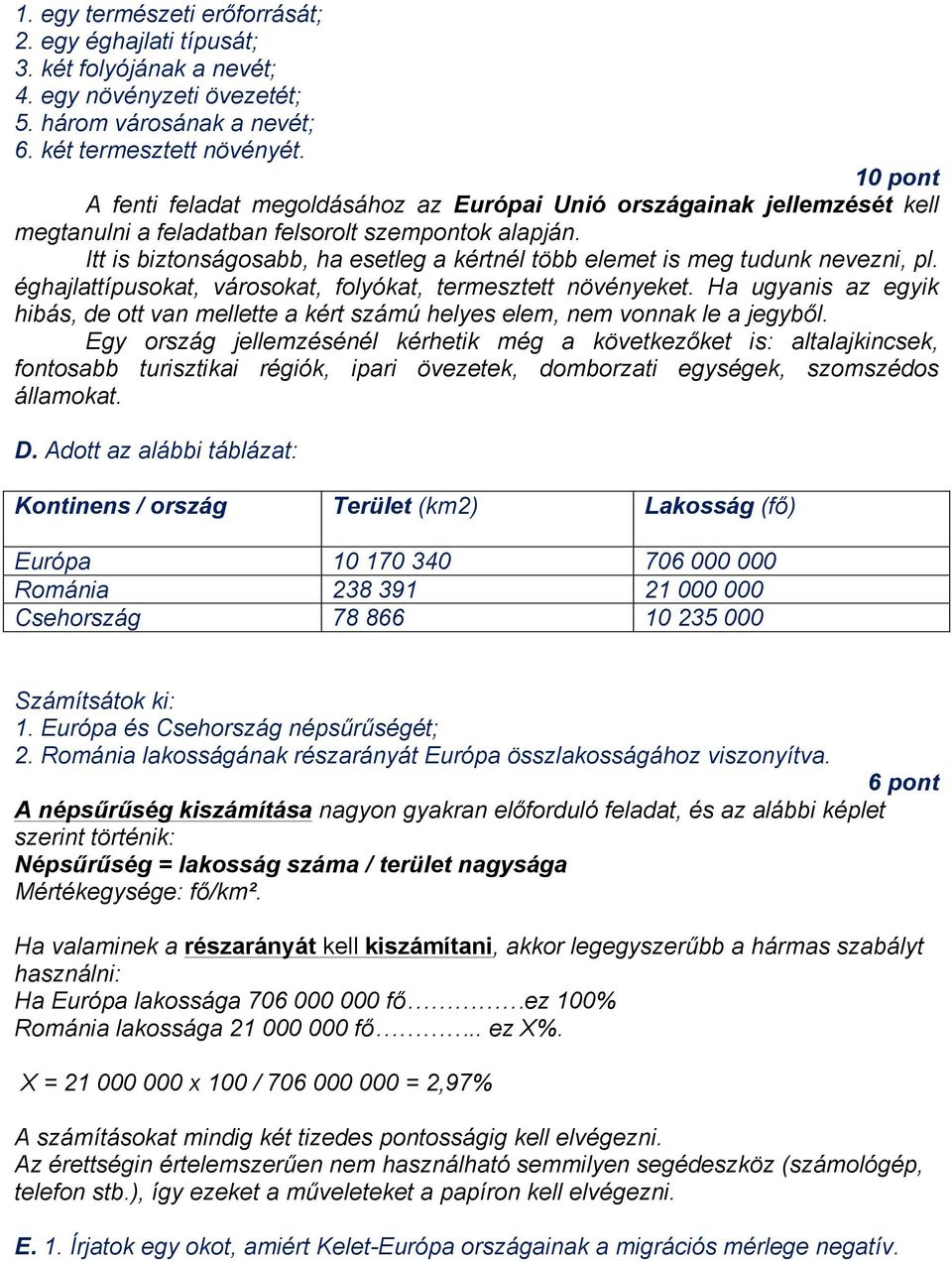 Itt is biztonságosabb, ha esetleg a kértnél több elemet is meg tudunk nevezni, pl. éghajlattípusokat, városokat, folyókat, termesztett növényeket.