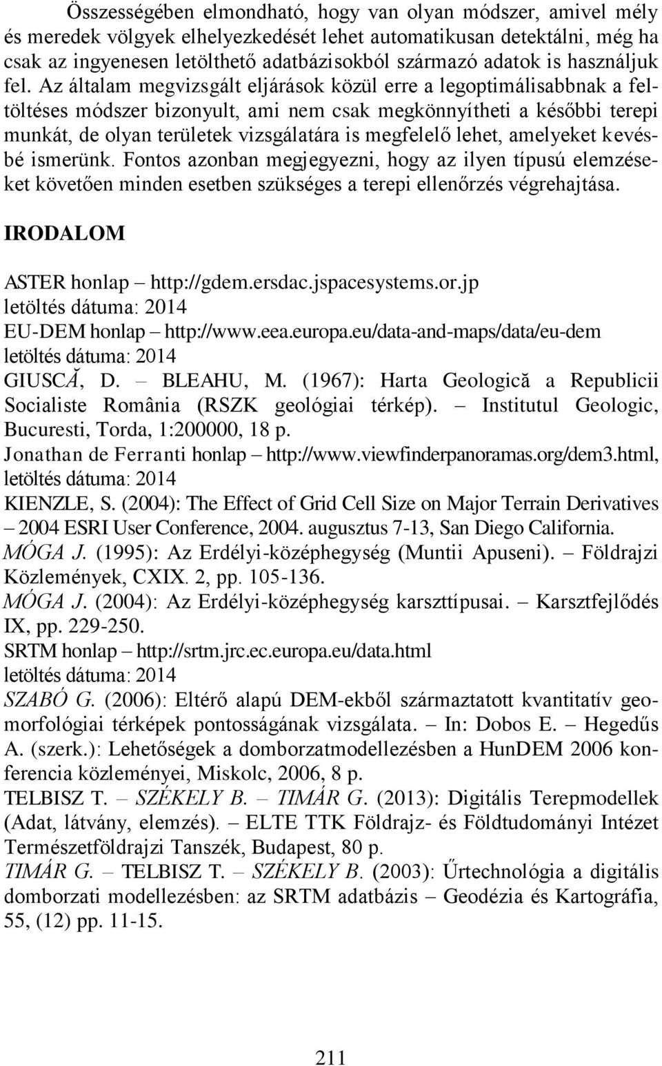Az általam megvizsgált eljárások közül erre a legoptimálisabbnak a feltöltéses módszer bizonyult, ami nem csak megkönnyítheti a későbbi terepi munkát, de olyan területek vizsgálatára is megfelelő