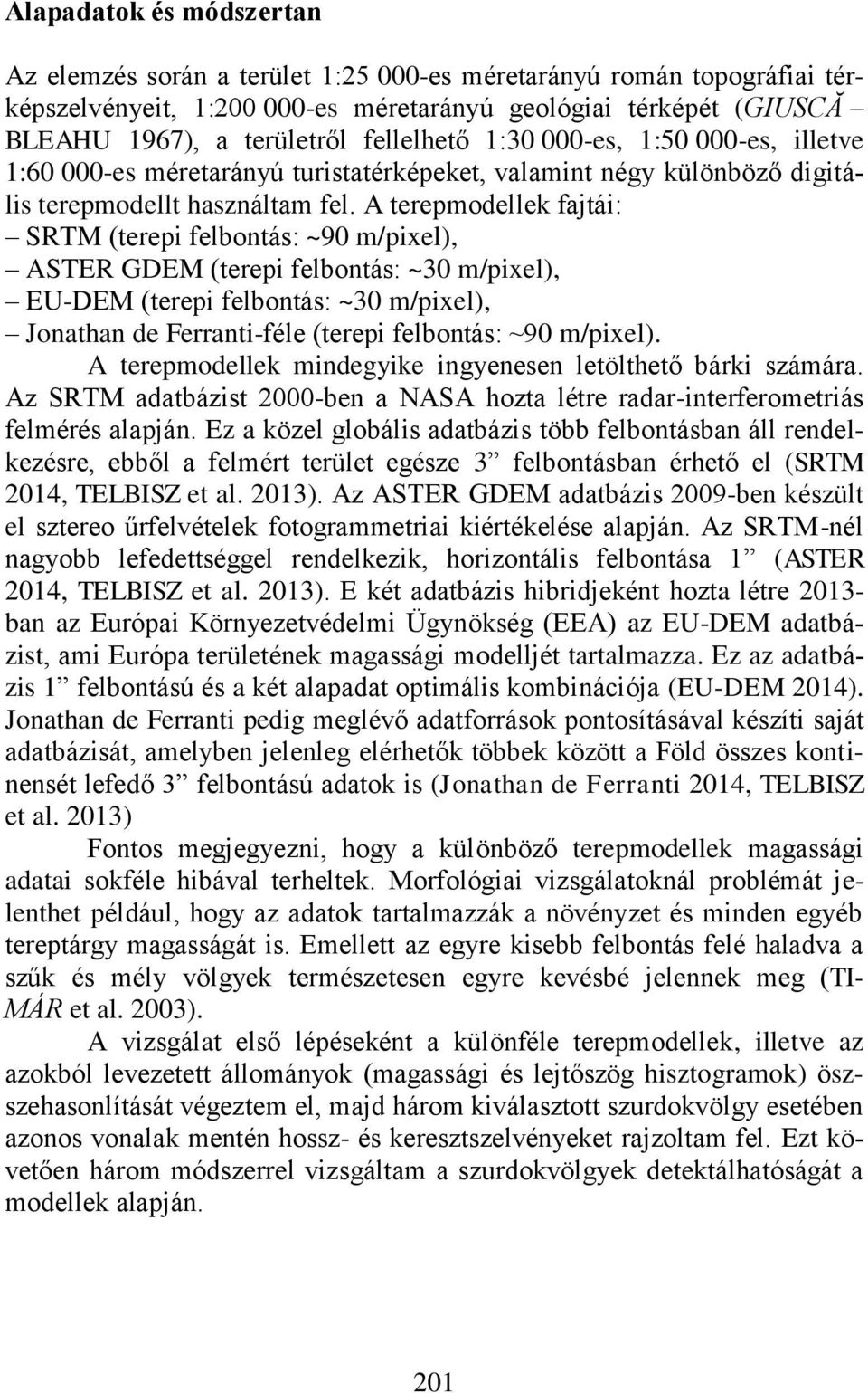 A terepmodellek fajtái: SRTM (terepi felbontás: ~90 m/pixel), ASTER GDEM (terepi felbontás: ~30 m/pixel), EU-DEM (terepi felbontás: ~30 m/pixel), Jonathan de Ferranti-féle (terepi felbontás: ~90